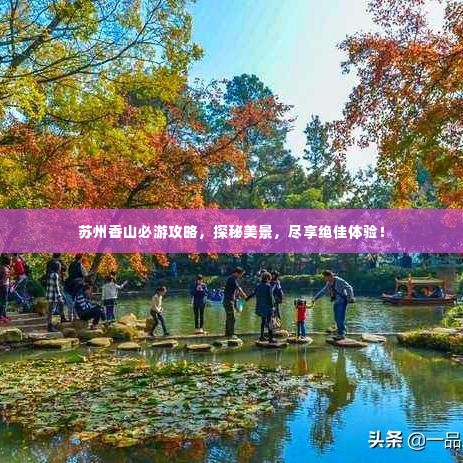 苏州香山必游攻略,探秘美景,尽享绝佳体验!