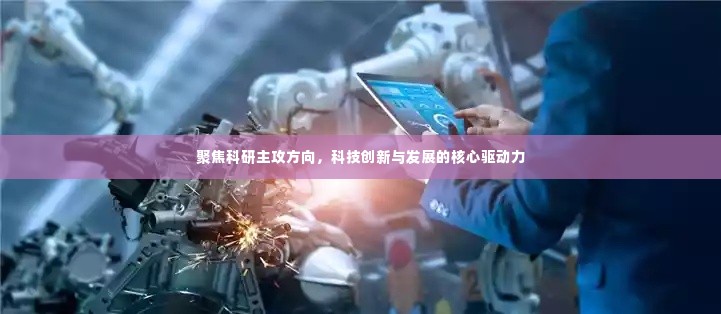 聚焦科研主攻方向,科技创新与发展的核心驱动力