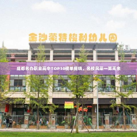 成都名办职业高中TOP10榜单揭晓,名校风采一览无余