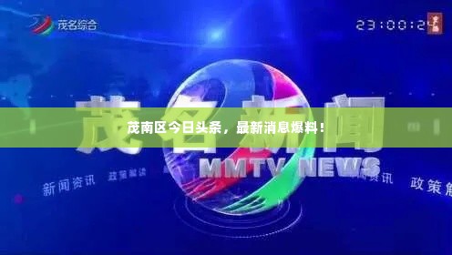 茂南区今日头条,最新消息爆料!