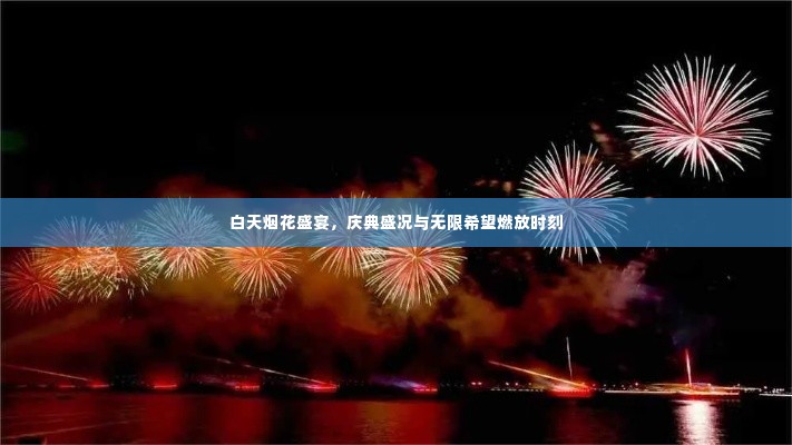 白天烟花盛宴，庆典盛况与无限希望燃放时刻