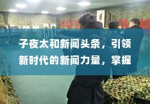 子夜太和新闻头条,引领新时代的新闻力量,掌握最新资讯动态!