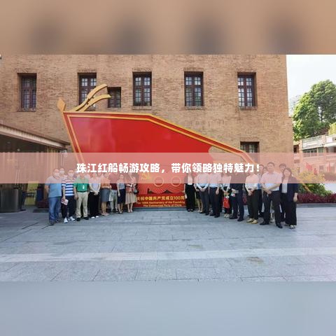 珠江红船畅游攻略,带你领略独特魅力!