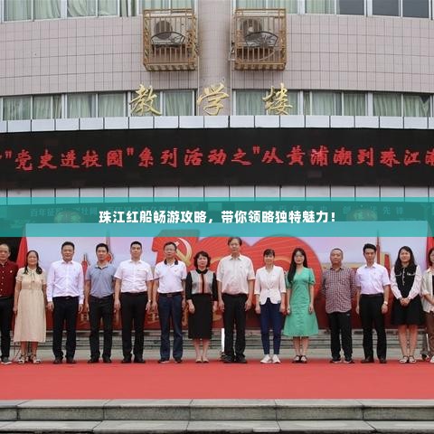 珠江红船畅游攻略,带你领略独特魅力!