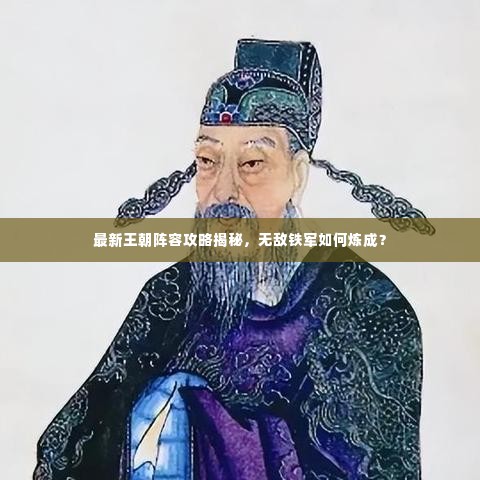 最新王朝阵容攻略揭秘,无敌铁军如何炼成?