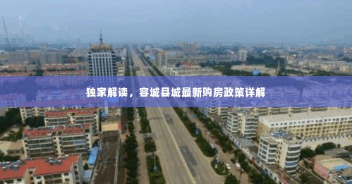 独家解读,容城县城最新购房政策详解