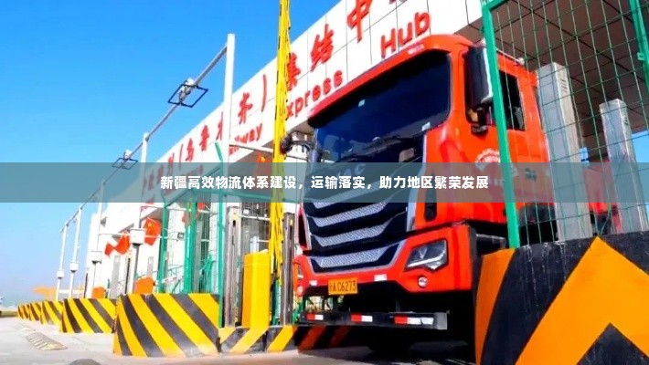 新疆高效物流体系建设,运输落实,助力地区繁荣发展