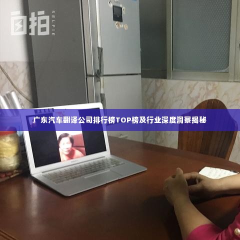 广东汽车翻译公司排行榜TOP榜及行业深度洞察揭秘
