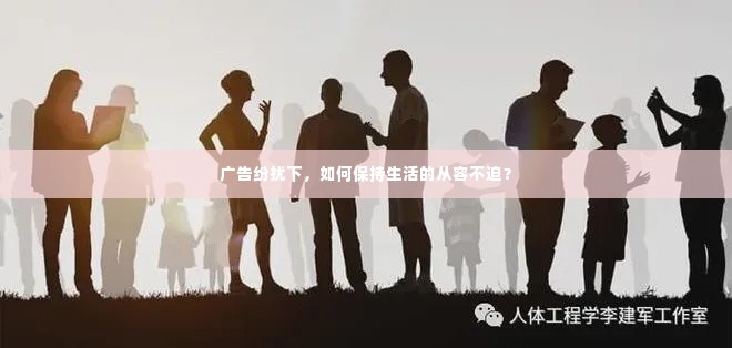 广告纷扰下,如何保持生活的从容不迫?