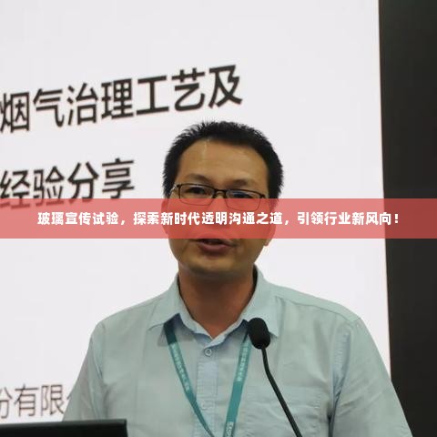 玻璃宣传试验,探索新时代透明沟通之道,引领行业新风向!