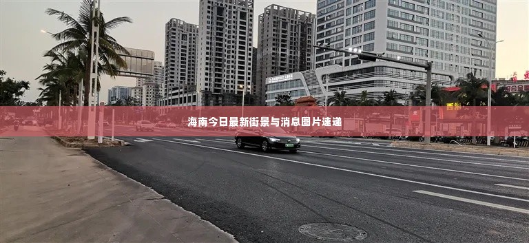 海南今日最新街景与消息图片速递