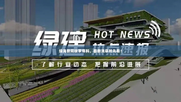 绿海新闻独家爆料,最新消息抢先看!