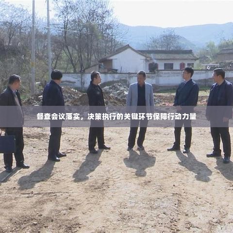 督查会议落实，决策执行的关键环节保障行动力量