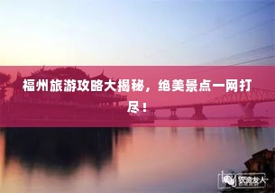 福州旅游攻略大揭秘,绝美景点一网打尽!