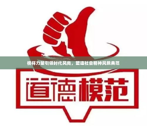 榜样力量引领时代风尚,塑造社会精神风貌典范