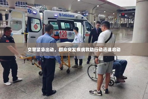 交警紧急出动,群众突发疾病救助行动迅速启动