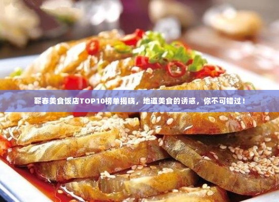 蕲春美食饭店TOP10榜单揭晓,地道美食的诱惑,你不可错过!