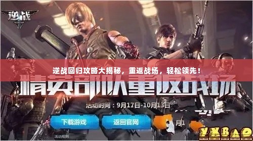 逆战回归攻略大揭秘，重返战场，轻松领先！