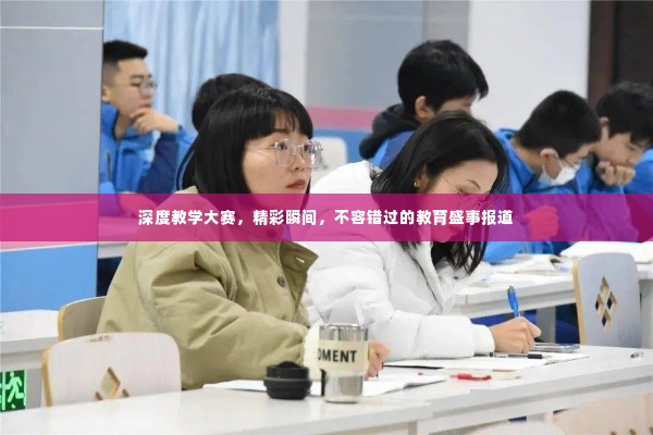 深度教学大赛，精彩瞬间，不容错过的教育盛事报道