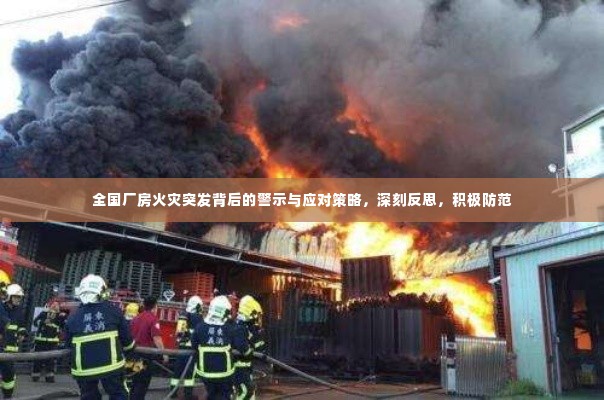 全国厂房火灾突发背后的警示与应对策略,深刻反思,积极防范