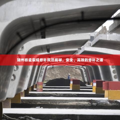 随州桥梁裂缝修补规范揭秘,安全、高效的修补之道
