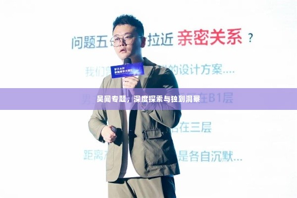 吴闻专题，深度探索与独到洞察