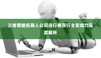 三维智能机器人公司排行榜及行业影响力深度解析