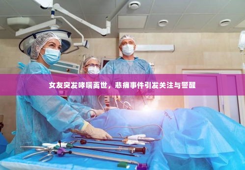 女友突发哮喘离世，悲痛事件引发关注与警醒