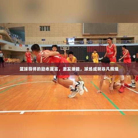 篮球导师的励志箴言,激发潜能,球场成就非凡辉煌