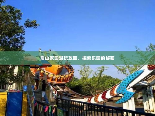 眉山家园游玩攻略,探索乐园的秘密