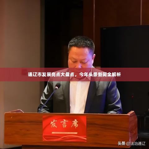 通辽市发展亮点大盘点,今年头条新闻全解析