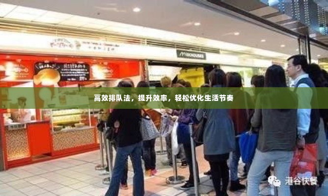高效排队法,提升效率,轻松优化生活节奏