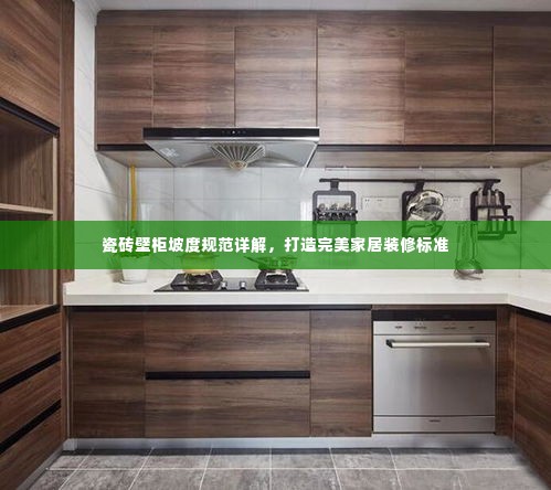 瓷砖壁柜坡度规范详解,打造完美家居装修标准