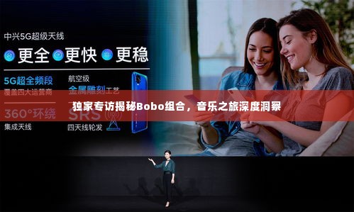 独家专访揭秘Bobo组合,音乐之旅深度洞察