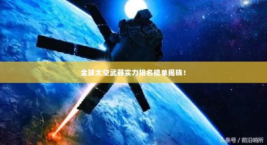 全球太空武器实力排名榜单揭晓!