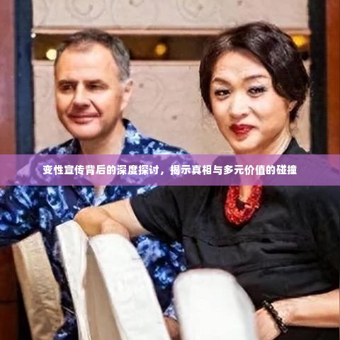 变性宣传背后的深度探讨,揭示真相与多元价值的碰撞