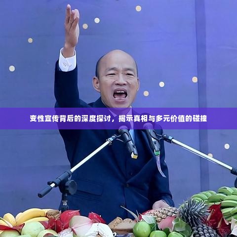 变性宣传背后的深度探讨,揭示真相与多元价值的碰撞