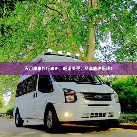五月房车旅行攻略,畅游美景,尽享旅途乐趣!