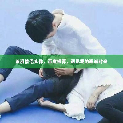 浪漫情侣头像,百度推荐,遇见爱的邂逅时光