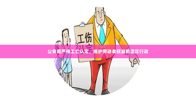 公安局严格工亡认定,维护劳动者权益的坚定行动