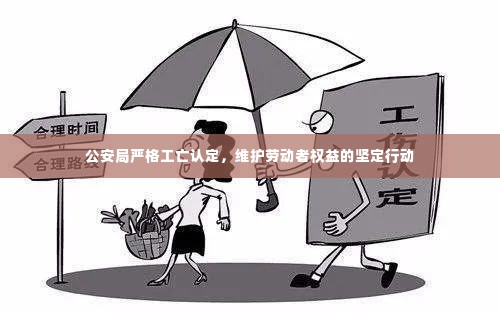 公安局严格工亡认定,维护劳动者权益的坚定行动