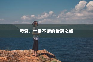 母爱,一场不断的告别之旅