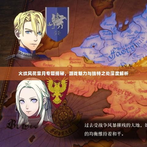 火纹风花雪月专题揭秘,游戏魅力与独特之处深度解析