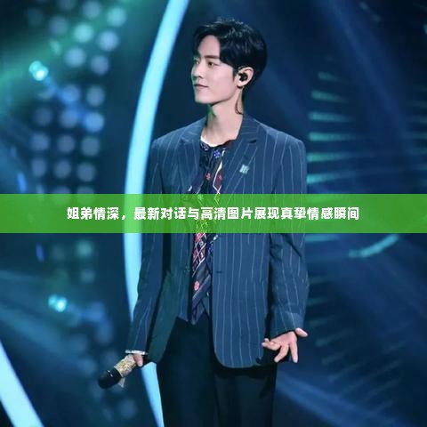 姐弟情深,最新对话与高清图片展现真挚情感瞬间