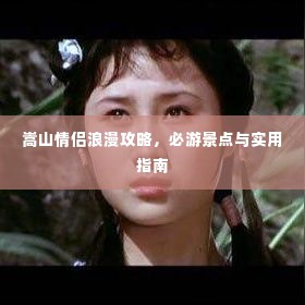 嵩山情侣浪漫攻略,必游景点与实用指南