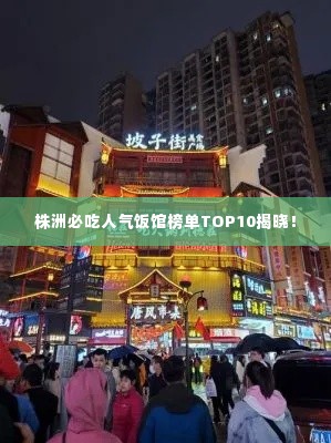 株洲必吃人气饭馆榜单TOP10揭晓!
