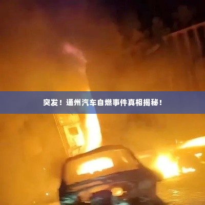 突发!通州汽车自燃事件真相揭秘!