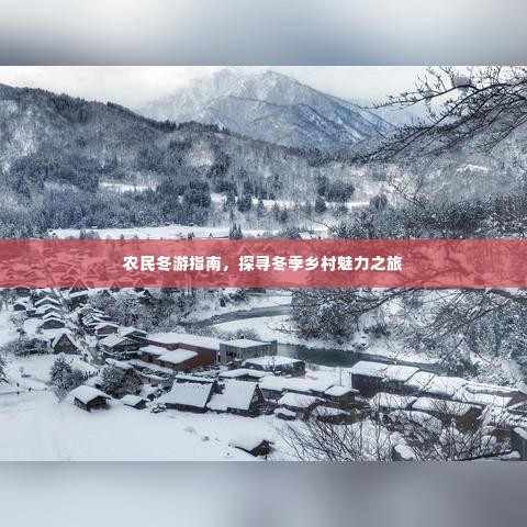农民冬游指南，探寻冬季乡村魅力之旅