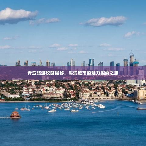 青岛旅游攻略揭秘,海滨城市的魅力探索之旅