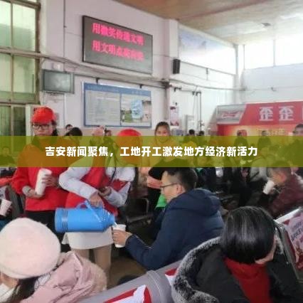 吉安新闻聚焦，工地开工激发地方经济新活力